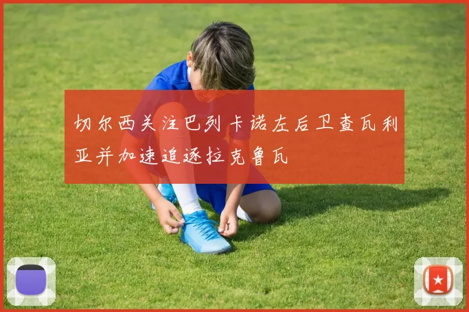 切尔西关注巴列卡诺左后卫查瓦利亚并加速追逐拉克鲁瓦
